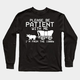 Please Be Patient With Me I'm From The 1900s Long Sleeve T-Shirt